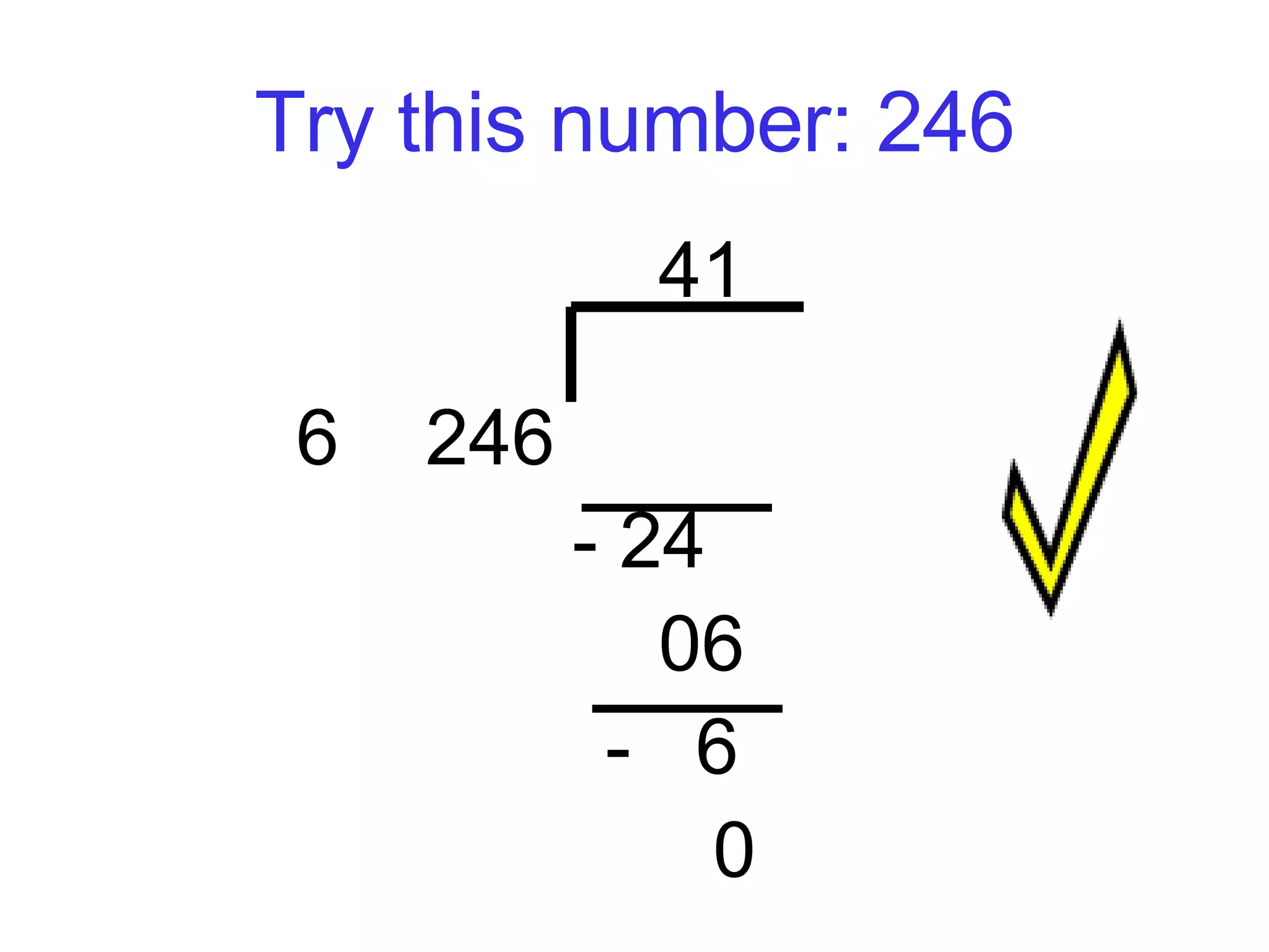 Try this number: 246 41    6  246 - 24   06   -  6   0    