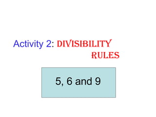 Activity 2 :  DIVISIBILITY  RULES 5, 6 and 9 