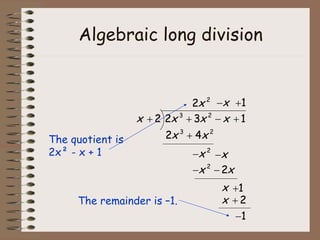 Algebraic long division Divide  x , the first term of  x  + 1, by  x , the first term of the divisor  which gives 1 