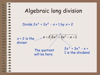 Algebraic long division Divide 2 x ³ + 3 x ² -  x  + 1 by  x  + 2   x  + 2 is the divisor The quotient will be here. 2x³ + 3x² - x + 1 is the dividend 