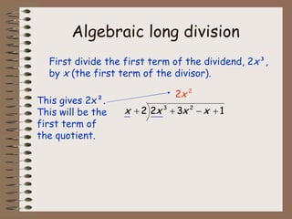 Algebraic long division First divide the first term of the dividend, 2 x ³, by  x  (the first term of the divisor).   This gives 2x². This will be the first term of the quotient. 