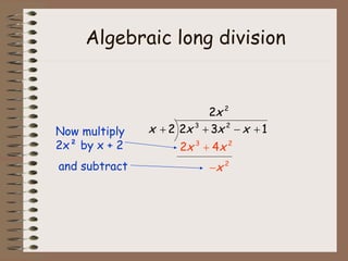 Algebraic long division Now multiply 2x² by x + 2   and subtract 