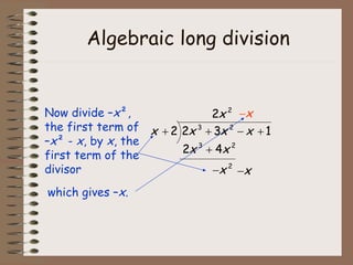 Algebraic long division Now divide – x ², the first term of – x ² -  x , by  x , the first term of the divisor  which gives – x . 