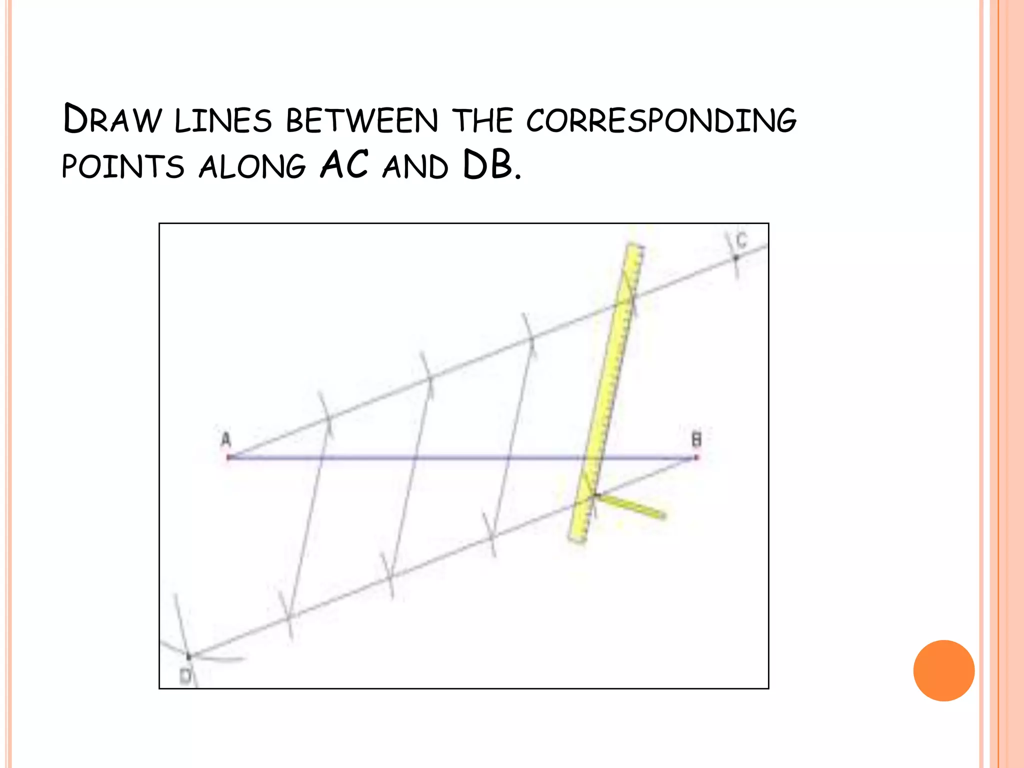 Draw lines between the corresponding points along AC and DB.