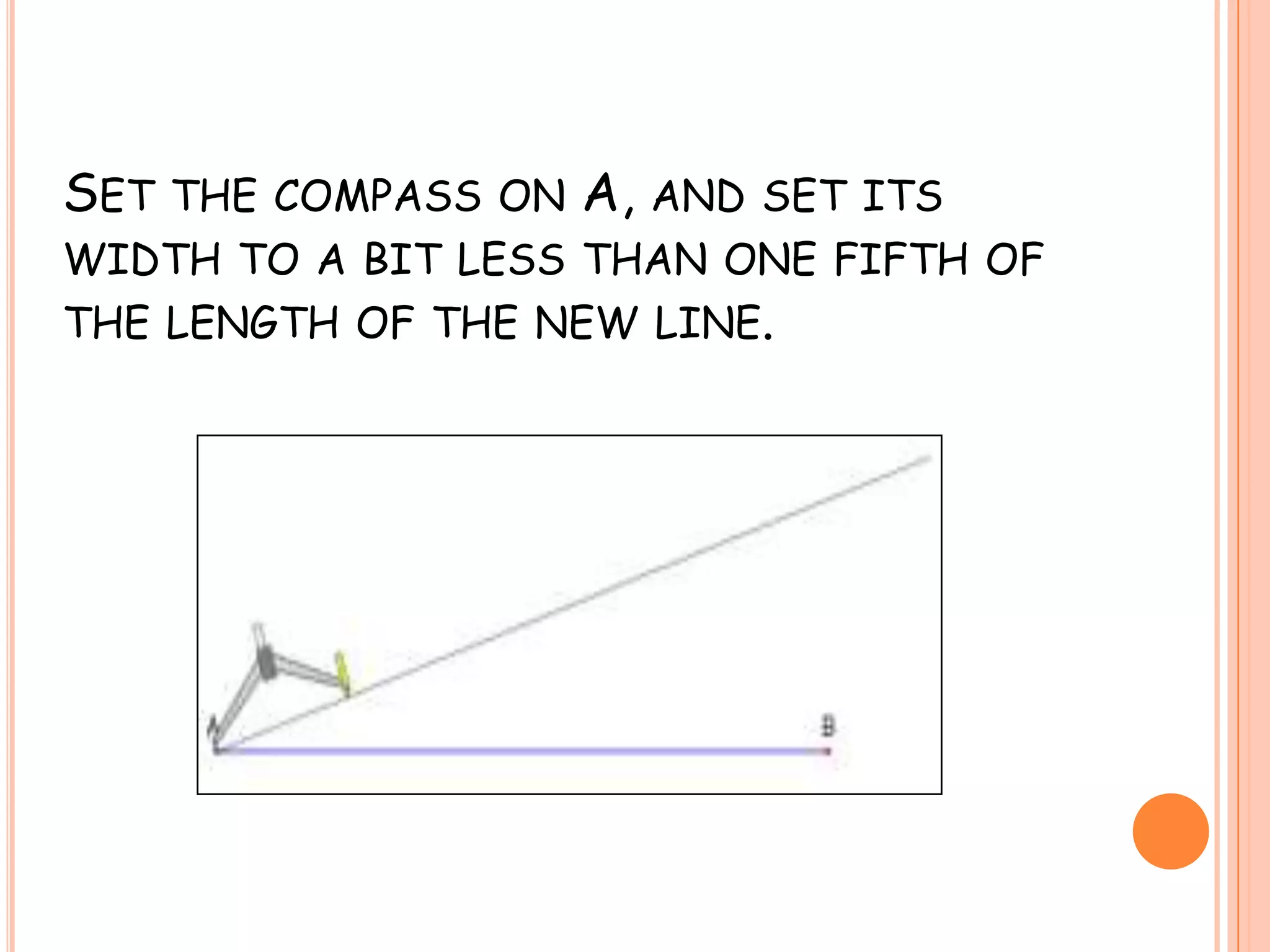Set the compass on A, and set its width to a bit less than one fifth of the length of the new line.