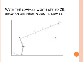 With the compass width set to CB, draw an arc from A just below it.