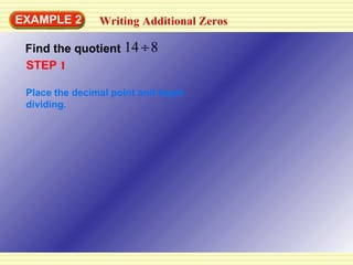 EXAMPLE 2 Find the quotient Place the decimal point and begin dividing. STEP  1 Writing Additional Zeros 