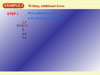 EXAMPLE 2 14 . 00 8 8 6 0 5 6 STEP  2 1 . 7 Writing Additional Zeros Write additional zeroes In the dividend as needed. ) 