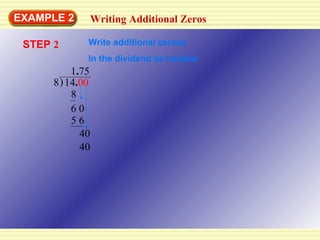 EXAMPLE 2 14 . 00 8 8 6 0 5 6 40 40 STEP  2 1 . 75 Writing Additional Zeros Write additional zeroes In the dividend as needed. ) 