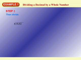 EXAMPLE 1 Dividing a Decimal by a Whole Number STEP  2 Then divide. 9 . 92 8 ) 