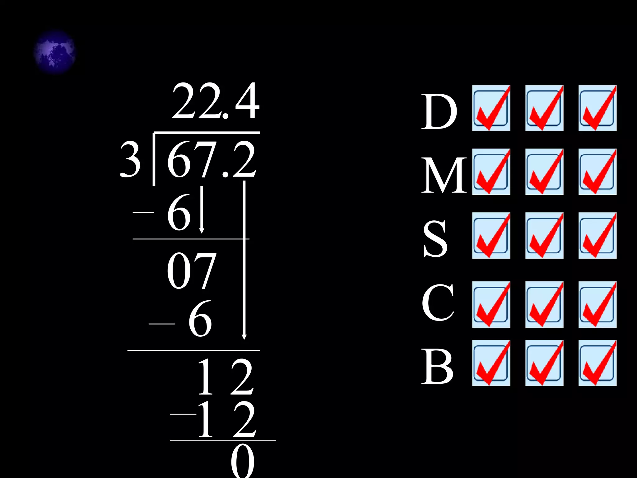 22. 4   D
3 67.2    M
  6       S
  07
   6      C
    12    B
    12
 