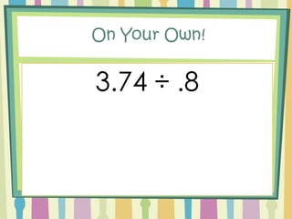  __ 61.3 ÷ 0.36 = 170.27Place the decimal point in the quotient. Divide. When a repeating pattern occurs, show three dots or draw a bar over the repeating part of the quotient. 0.21777 36  6,130.000-36253-25210 -0100-72280-252280-25228