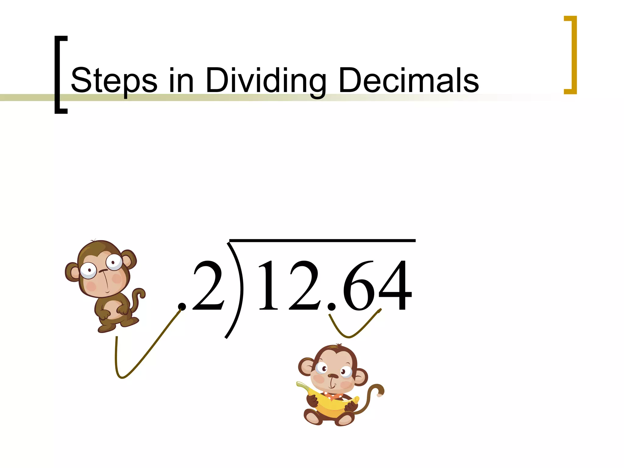 Steps in Dividing Decimals
64
.
12
2
.