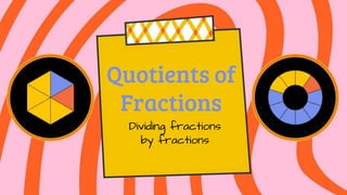 Quotients of
Fractions
Dividing fractions
by fractions
 