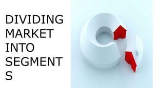 DIVIDING
MARKET
INTO
SEGMENT
S
 