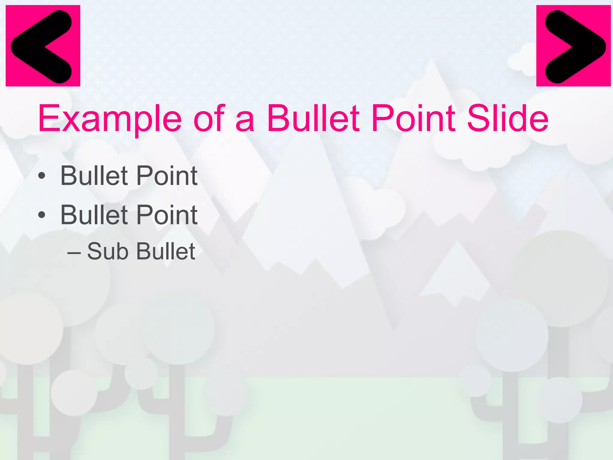 Example of a Bullet Point Slide
• Bullet Point
• Bullet Point
– Sub Bullet
 