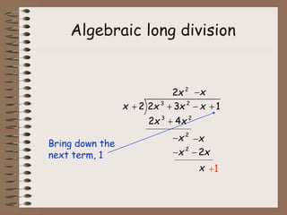 Algebraic long division
Bring down the
next term, 1
x
3 2
2 2 3 1
x x x x
   
3 2
2 4
x x

2
2x
2
x
 x

x

2
2
x x
 
1

 