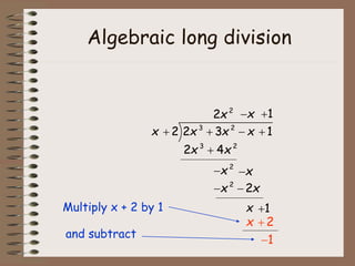 Algebraic long division
Multiply x + 2 by 1
3 2
2 2 3 1
x x x x
   
3 2
2 4
x x

2
2x
2
x
 x

x

2
2
x x
 
x
1

1

2
x 
1

and subtract
 