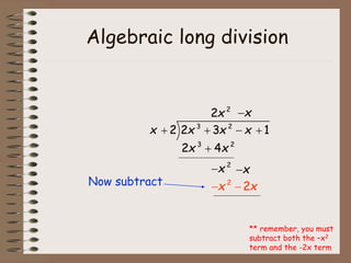Algebraic long division
Now subtract
3 2
2 2 3 1
x x x x
   
3 2
2 4
x x

2
2x
2
x
 x

x

2
2
x x
 
** remember, you must
subtract both the –x2
term and the -2x term
 