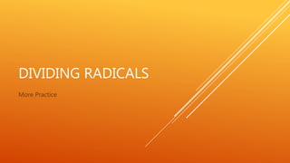DIVIDING RADICALS
More Practice
 