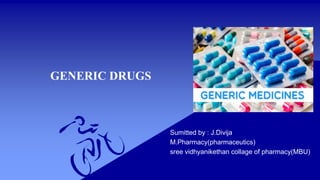 GENERIC DRUGS
Sumitted by : J.Divija
M.Pharmacy(pharmaceutics)
sree vidhyanikethan collage of pharmacy(MBU)
 