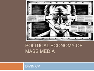POLITICAL ECONOMY OF
MASS MEDIA
DIVIN CP
 