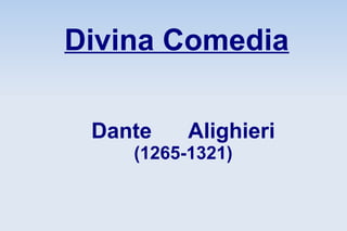 Divina Comedia

 Dante    Alighieri
    (1265-1321)
 