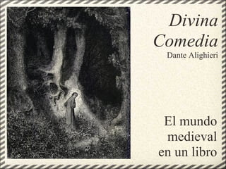 Divina 
Comedia 
Dante Alighieri 
El mundo 
medieval 
en un libro 
 