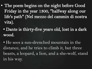 • He sees a sun-drenched mountain in the
distance, and he tries to climb it, but three
beasts, a leopard, a lion, and a she-wolf, stand
in his way.

 