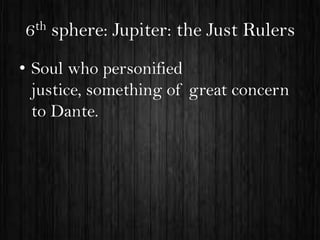 th
6

sphere: Jupiter: the Just Rulers

• Soul who personified
justice, something of great concern
to Dante.

 