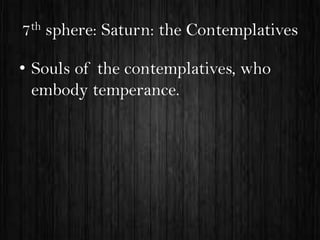7th sphere: Saturn: the Contemplatives
• Souls of the contemplatives, who
embody temperance.

 