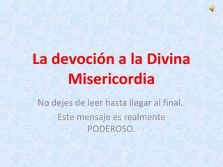 La devoción a la Divina
Misericordia
No dejes de leer hasta llegar al final.
Este mensaje es realmente
PODEROSO.
 