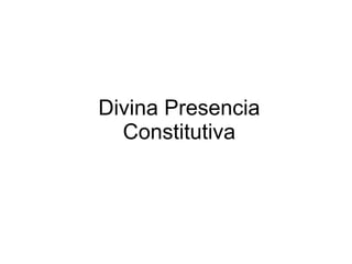 Divina Presencia Constitutiva 