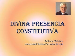 DIVINA PRESENCIA CONSTITUTIVA Anthony McIntyre Universidad Técnica Particular de Loja 