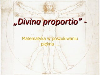 „ Divina proportio” - Matematyka w poszukiwaniu piękna … 
