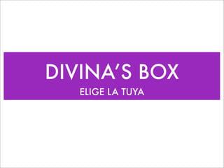 DIVINA’S BOX
   ELIGE LA TUYA
 
