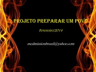PROJETO PREPARAR UM POVO
Fevereiro/2014
medmissionbrazil@yahoo.com