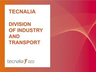 TECNALIA
DIVISION
OF INDUSTRY
AND
TRANSPORT
 
