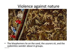 Violence against nature The blasphemers lie on the sand, the usurers sit, and the sodomites wander about in groups.  06/04/09 