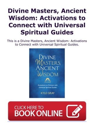 Divine Masters, Ancient
Wisdom: Activations to
Connect with Universal
Spiritual Guides
This is a Divine Masters, Ancient Wisdom: Activations
to Connect with Universal Spiritual Guides.
 