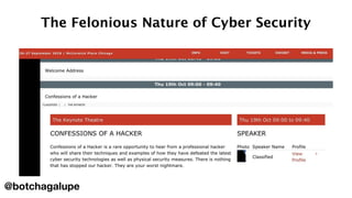 The Felonious Nature of Cyber Security
@botchagalupe
 
