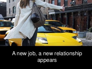 A new job, a new relationship
appears
 