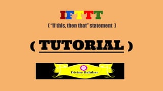 IFTTT
( “if this, then that” statement )
( TUTORIAL )
 