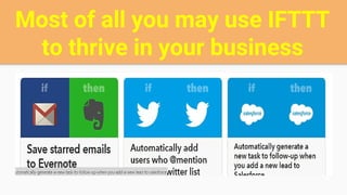 Most of all you may use IFTTT
to thrive in your business
 