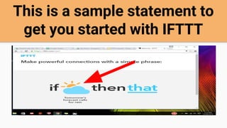 This is a sample statement to
get you started with IFTTT
 