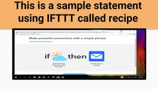 This is a sample statement
using IFTTT called recipe
 