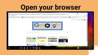 Open your browser
 