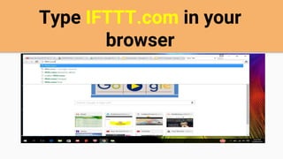 Type IFTTT.com in your
browser
 
