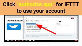 Click “authorize app” for IFTTT
to use your account
 