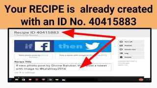 Your RECIPE is already created
with an ID No. 40415883
 